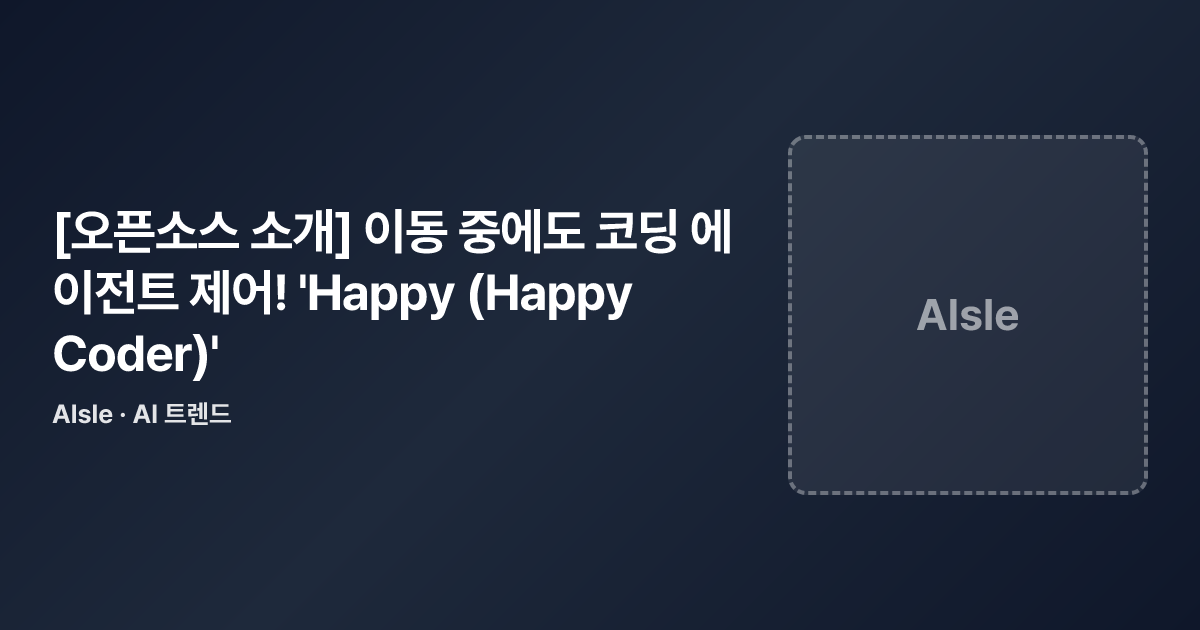 [오픈소스 소개] 이동 중에도 코딩 에이전트 제어! 'Happy (Happy Coder)' · AI NEWS | AIsle